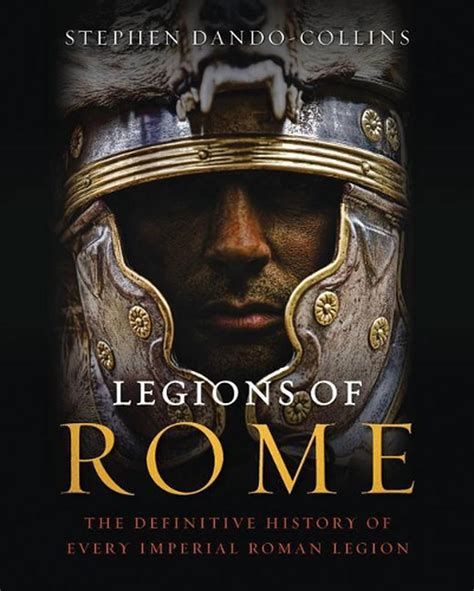 Legions Of Rome The Definitive History Of Every Imperial Roman Legion