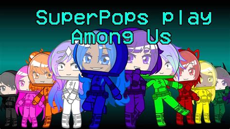 Superpops Play Among Us Gacha Club Inspired By Imnotreal Youtube