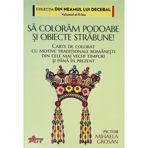Sa Coloram Podoabe Si Obiecte Strabune Carte De Colorat Cu Motive Traditionale Romanesti Din