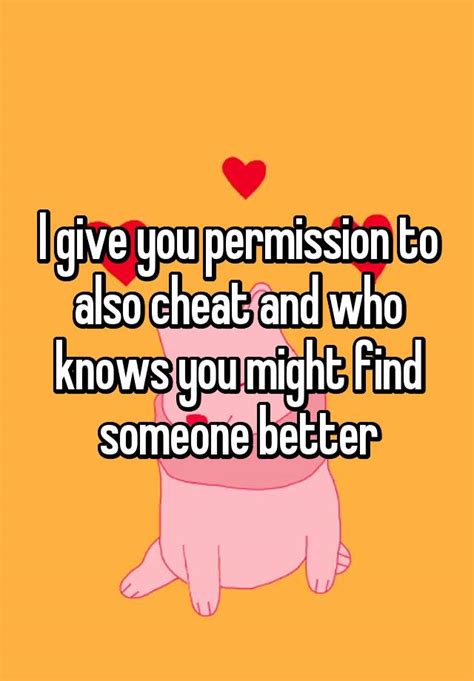 I Give You Permission To Also Cheat And Who Knows You Might Find Someone Better