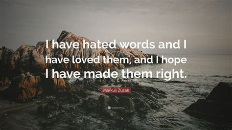 Markus Zusak Quote I Have Hated Words And I Have Loved Them And I