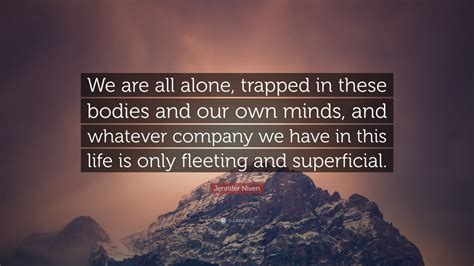 Jennifer Niven Quote We Are All Alone Trapped In These Bodies And