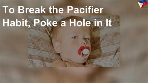 To Break The Pacifier Habit Poke A Hole In It Youtube