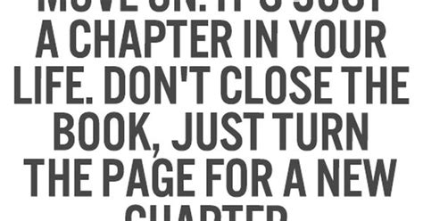 Move On It S Just A Chapter In Your Life Don T Close The Book Just
