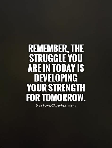 Remember The Struggle You Are In Today Is Developing Your