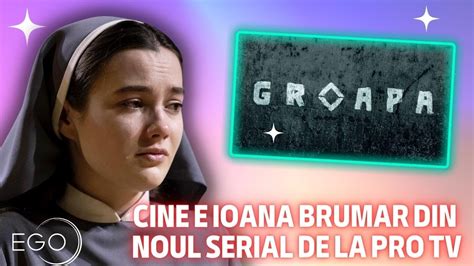 Cine este Ioana Brumar actrița din serialul Groapa de la Pro TV