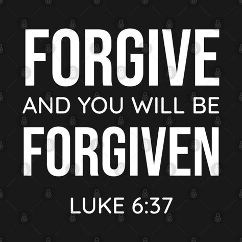 Forgive And You Will Be Forgiven Luke 637 Christian Bible Verse