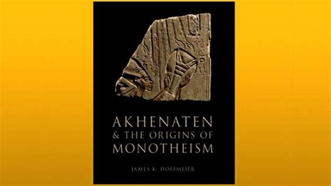 Akhenaton And The Origins Of Monotheism In Egypt James K Hoffmeier