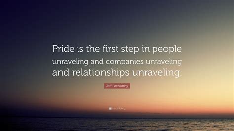 Jeff Foxworthy Quote: “Pride is the first step in people unraveling and