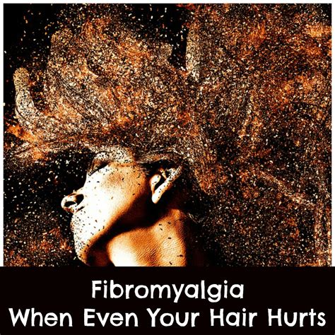Fibromyalgia When Even Your Hair Hurts Fibro Natural Club