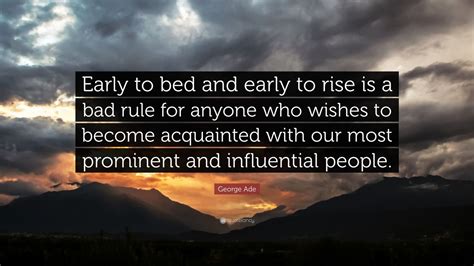 George Ade Quote “early To Bed And Early To Rise Is A Bad Rule For