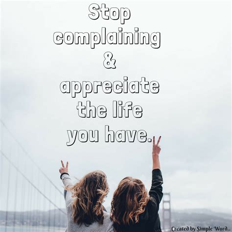 Stop Complaining And Appreciate The Life You Have Stop Complaining Appreciate Life Simple Quotes
