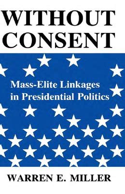 Without Consent Mass Elite Linkages In Presidential Politics By