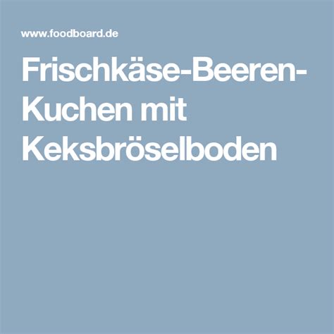 Kuchen ohne backen kuhlschrankkuchen ohne zucker das. Frischkäse-Beeren-Kuchen mit Keksbröselboden | Kuchen ...