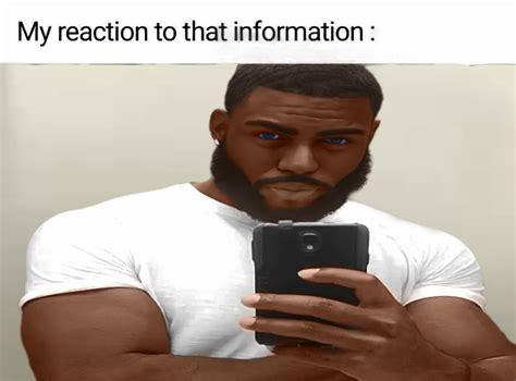 my reaction to that information meme template