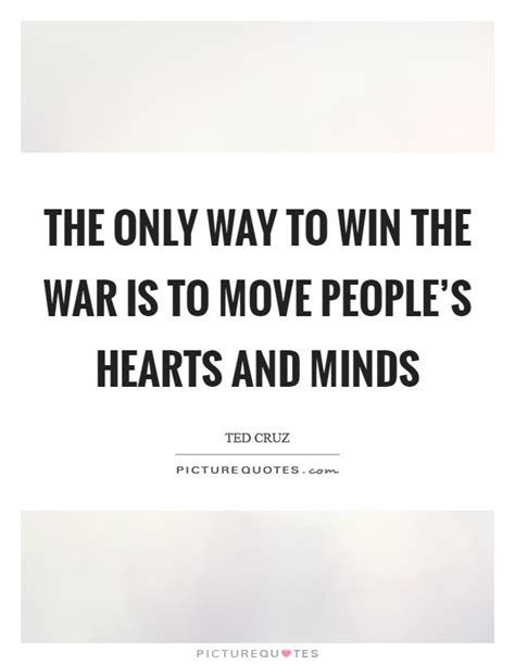The Only Way To Win The War Is To Move Peoples Hearts And Minds