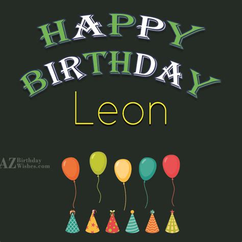 This list includes birthday wishes of all types. Happy Birthday Leon