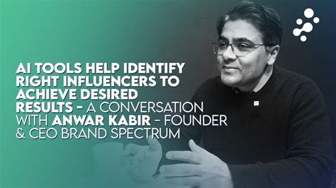 Ai Helps To Identify Right Influencers Anwar Kabir Founder And Ceo Brand
