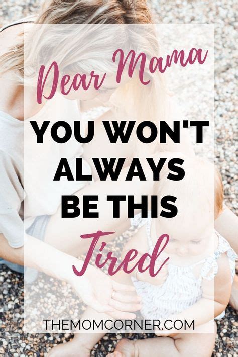 Dear Mama You Wont Always Be This Tired Tired Mom Quotes Mama