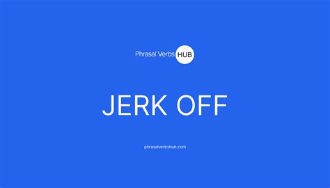 Jerk Off Phrasal Verb Meaning And Examples