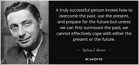 Sydney J Harris Quote A Truly Successful Person Knows How To Overcome