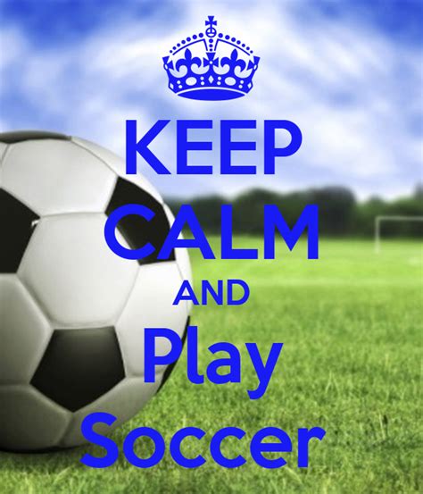 KEEP CALM AND Play Soccer Poster | Emilee | Keep Calm-o-Matic