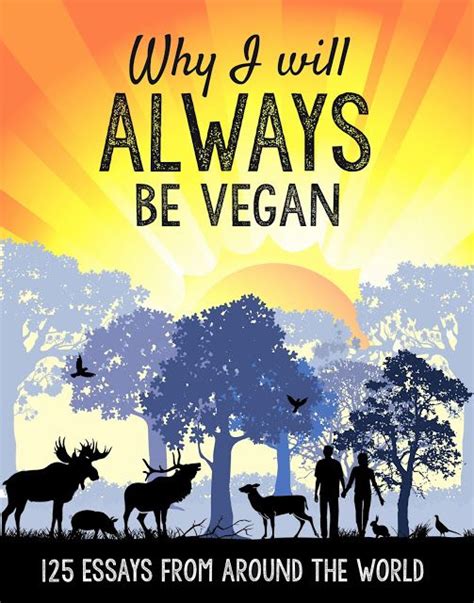 Veganism A Truth Whose Time Has Come Why I Will Always Be Vegan 125