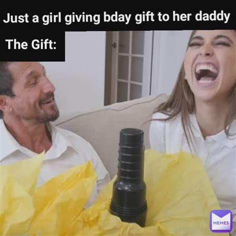 Just A Girl Giving Bday Gift To Her Daddy The Gift Link Hain Memes
