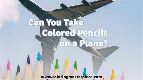 Can You Take Colored Pencils on a Plane? - Adult Coloring Masterpiece