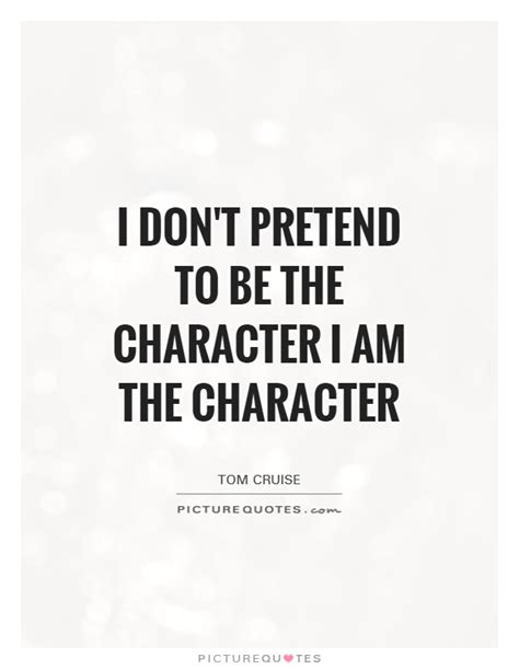 I want to say i miss you. I don't pretend to be the character I AM the character | Picture Quotes