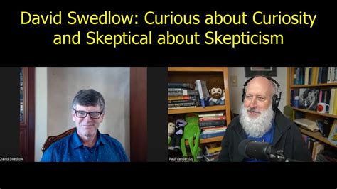 David Swedlow Curious About Curiosity And Skeptical About Skepticism