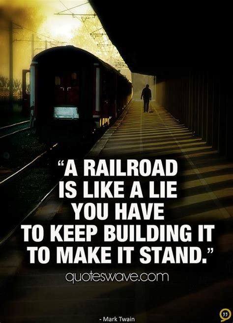 A Railroad Is Like A Lie You Have To Keep Building It To Mark