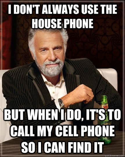 I Don T Always Use The House Phone But When I Do It S To Call My Cell Phone So I Can Find It