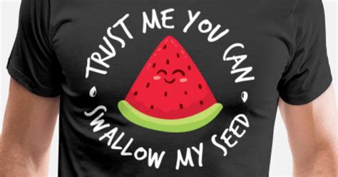 Trust Me You Can Swallow My Seed Mens Premium T Shirt Spreadshirt