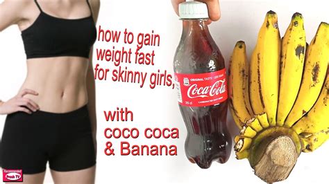 how to gain weight fast for skinny girls with banana and coca cola gain weight in the right