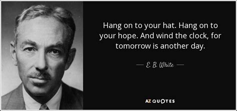 E B White Quote Hang On To Your Hat Hang On To Your Hope