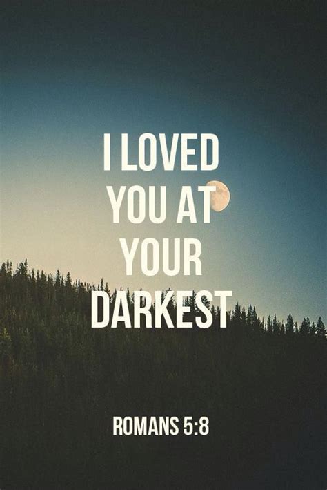 I Loved You At Your Darkest Inspiration Bible Quotes Bible Verses Christian Quotes