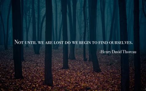 Not Until We Are Lost Do We Begin To Find Ourselves Henry David