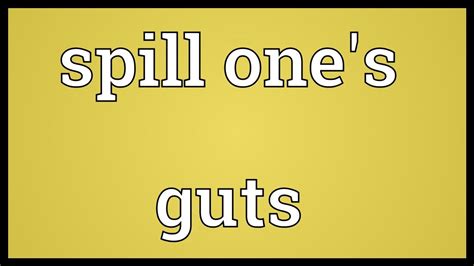 This meaning comes from tea to mean juicy information. Spill one's guts Meaning - YouTube