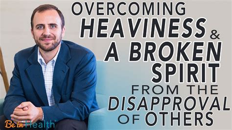 Overcoming Heaviness And A Broken Spirit From The Disapproval Of Others