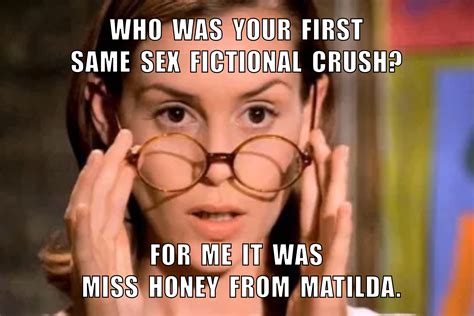 who was your first same sex fictional crush for me it was miss honey from matilda r