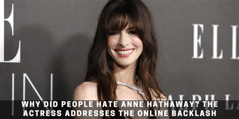 Why Did People Hate Anne Hathaway The Actress Addresses The Online