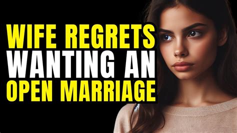 wife regrets wanting an open marriageto justify her cheating youtube