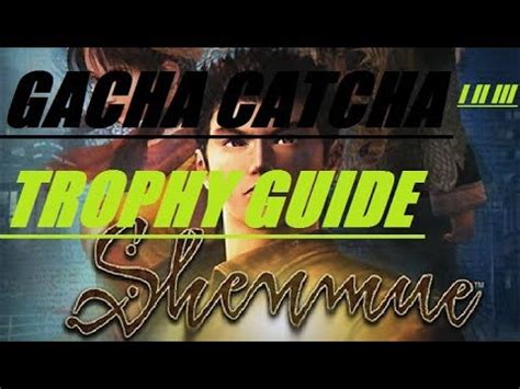 This is an overview of every guide by powerpyx. Shenmue Gacha Catcha I,II,III Trophy guide - YouTube