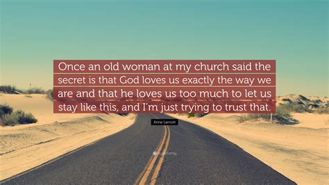 anne lamott quote “once an old woman at my church said the secret is that god loves us exactly