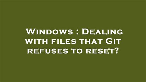 Windows Dealing With Files That Git Refuses To Reset Youtube