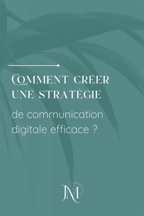 Comment Créer Une Stratégie De Communication Digitale Efficace