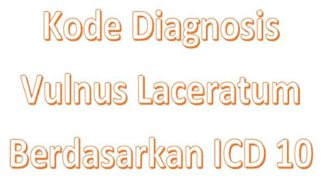Kode Icd 10 Vulnus Laceratum Luka Robek Bagian Dari Luka Terbuka
