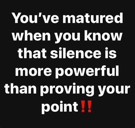 Youve Matured When You Know That Silence Is More Powerful Than Proving