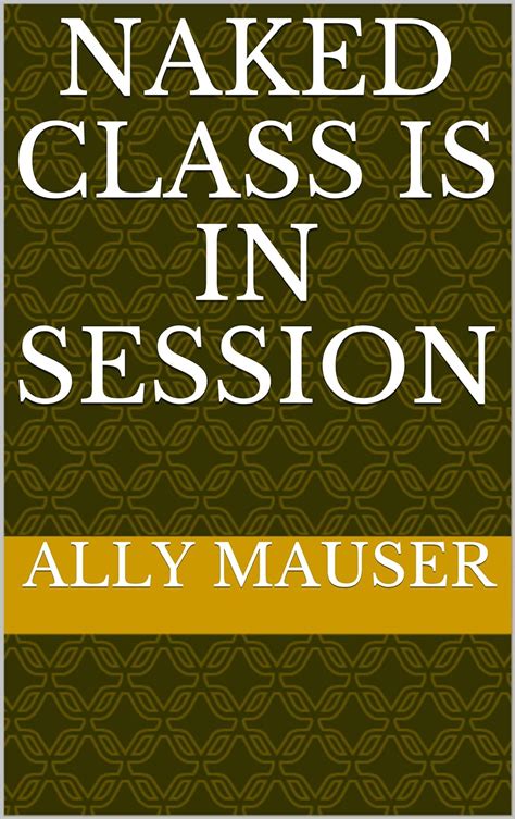 Naked Class Is In Session Ally Mauser Book 4 Ebook Mauser Ally Uk Kindle Store